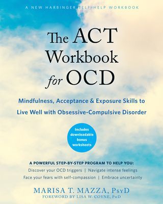 The ACT Workbook for Ocd: Mindfulness, Acceptance, and Exposure Skills to Live Well with Obsessive-Compulsive Disorder (Mazza Marisa T.)(Paperback)