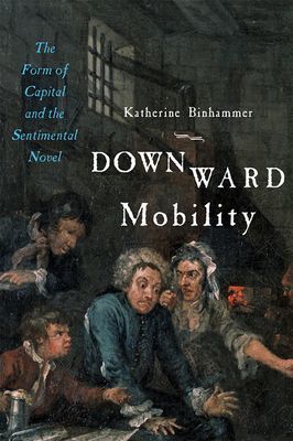 Downward Mobility - The Form of Capital and the Sentimental Novel (Binhammer Katherine (University of Alberta))(Paperback / softback)
