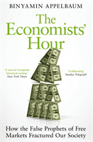 Economists' Hour - How the False Prophets of Free Markets Fractured Our Society (Appelbaum Binyamin)(Paperback / softback)