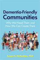 Dementia-Friendly Communities - Why We Need Them and How We Can Create Them (McFadden Susan)(Paperback / softback)
