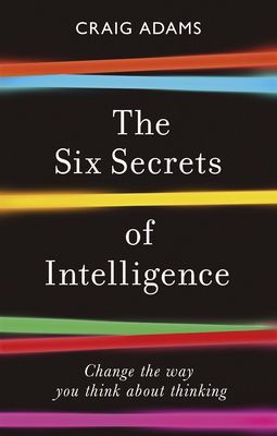 Six Secrets of Intelligence - Change the way you think about thinking (Adams Craig)(Paperback / softback)
