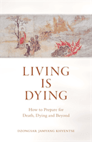 Living is Dying - How to Prepare for Death, Dying and Beyond (Khyentse Dzongsar Jamyang)(Paperback / softback)