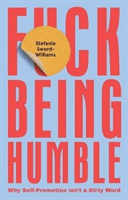 F*ck Being Humble - Why self-promotion isn't a dirty word (Sword-Williams Stefanie)(Pevná vazba)