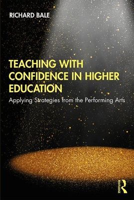 Teaching with Confidence in Higher Education - Applying Strategies from the Performing Arts (Bale Richard)(Paperback / softback)