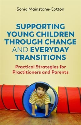 Supporting Young Children Through Change and Everyday Transitions - Practical Strategies for Practitioners and Parents (Mainstone-Cotton Sonia)(Paperback / softback)