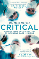 Critical - Stories from the front line of intensive care medicine (Morgan Dr. Matt)(Paperback / softback)