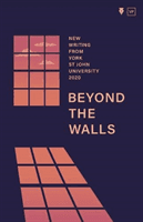 Beyond the Walls 2020 - New Writing from York St John University(Paperback / softback)