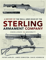 History of the Small Arms made by the Sterling Armament Company - Excellence in Adversity (Edmiston James)(Pevná vazba)