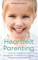 Heartfelt Parenting - Using the Neuroscience of Connection To Nurture Your Children for Resilience and Wellbeing (Chauhan Shelly)(Paperback / softback)