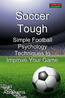Soccer Tough - Simple Football Psychology Techniques to Improve Your Game (Abrahams Dan)(Paperback / softback)
