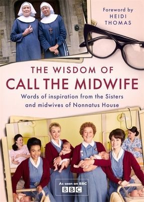 Wisdom of Call The Midwife - Words of inspiration from the Sisters and midwives of Nonnatus House (Thomas Heidi)(Pevná vazba)