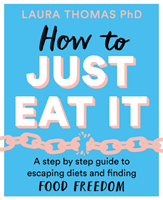 How to Just Eat It - A Step-by-Step Guide to Escaping Diets and Finding Food Freedom (Thomas Laura)(Paperback / softback)