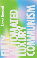 Fully Automated Luxury Communism - A Manifesto (Bastani Aaron)(Paperback / softback)