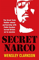 Secret Narco - The Great Train Robber whose partnership with Pablo Escobar turned Britain on to cocaine (Clarkson Wensley)(Paperback / softback)