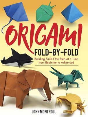 Origami Fold-by-Fold - Building Skills One Step at a Time from Beginner to Advanced (Montroll John)(Paperback / softback)