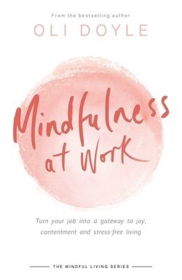 Mindfulness at Work - Turn your job into a gateway to joy, contentment and stress-free living (Doyle Oli)(Paperback / softback)