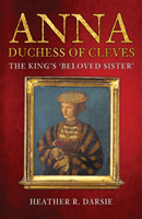 Anna, Duchess of Cleves - The King's 'Beloved Sister' (Darsie Heather R.)(Paperback / softback)