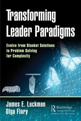 Transforming Leader Paradigms - Evolve from Blanket Solutions to Problem Solving for Complexity (Luckman James E.)(Pevná vazba)