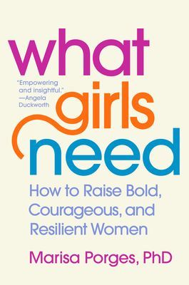 What Girls Need - How to Raise Bold, Courageous, and Resilient Women (Marisa Porges PhD)(Pevná vazba)