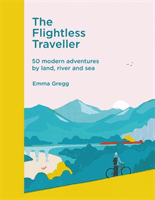 Flightless Traveller - 50 modern adventures by land, river and sea (Gregg Emma)(Pevná vazba)