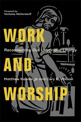 Work and Worship - Reconnecting Our Labor and Liturgy (Kaemingk Matthew)(Paperback / softback)
