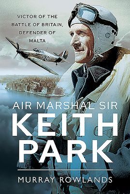 Air Marshal Sir Keith Park - Victor of the Battle of Britain, Defender of Malta (Rowlands Murray)(Pevná vazba)