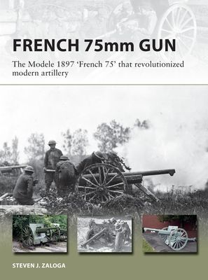 French 75 - The 75mm M1897 field gun that revolutionized modern artillery (Zaloga Steven J. (Author))(Paperback / softback)