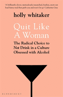 Quit Like a Woman - The Radical Choice to Not Drink in a Culture Obsessed with Alcohol (Whitaker Holly Glenn)(Paperback / softback)