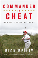 Commander in Cheat: How Golf Explains Trump - The brilliant New York Times bestseller (Reilly Rick)(Paperback / softback)