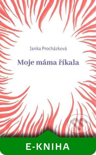 Moje máma říkala - Janka Procházková