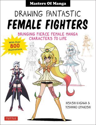 Manga & Anime: Drawing Fantastic Female Fighters: Bringing Fierce Female Characters to Life (with Over 1,200 Illustrations) (Kagawa Hisashi)(Paperback)