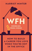 WFH (Working From Home) - How to build a career you love when you're not in the office (Minter Harriet)(Pevná vazba)