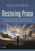 Restoring Prana - A Therapeutic Guide to Pranayama and Healing Through the Breath for Yoga Therapists, Yoga Teachers, and Healthcare Practitioners (Rothenberg Robin L.)(Paperback / softback)