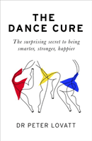 Dance Cure - The surprising secret to being smarter, stronger, happier (Lovatt Dr Peter)(Paperback / softback)