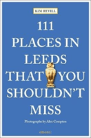 111 Places in Leeds That You Shouldn't Miss (Revill Kim)(Paperback / softback)