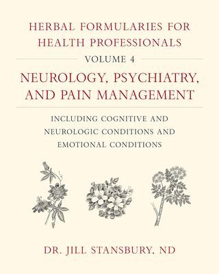 Herbal Formularies for Health Professionals, Volume 4 - Neurology, Psychiatry, and Pain Management, including Cognitive and Neurologic Conditions and Emotional Conditions (Stansbury Jill)(Pevná vazba)