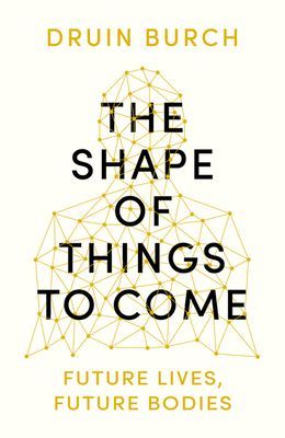 Shape of Things to Come - Exploring the Future of the Human Body (Burch Druin)(Paperback / softback)