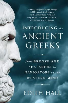 Introducing the Ancient Greeks: From Bronze Age Seafarers to Navigators of the Western Mind (Hall Edith)(Paperback)