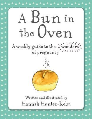 Bun in the Oven - A Weekly Guide to the Wonders of Pregnancy (Hunter-Kelm Hannah)(Pevná vazba)