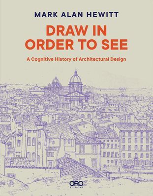 Draw in Order to See - A Cognitive History of Architectural Design (Hewitt Mark Alan)(Paperback / softback)