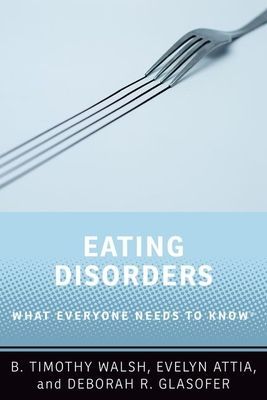 Eating Disorders - What Everyone Needs to Know (R) (Walsh B. Timothy (William and Joy Ruane Professor of Pediatric Psychopharmacology in the Department of Psychiatry William and Joy Ruane Professor of Pediatric Psychopharmacology in the Department of Psyc