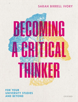 Becoming a Critical Thinker - For your university studies and beyond (Ivory Sarah Birrell (Lecturer in Climate Change and Business Strategy University of Edinburgh Business School))(Paperback / softback)