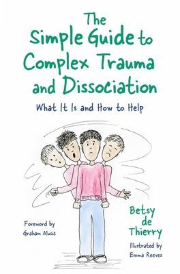 Simple Guide to Complex Trauma and Dissociation - What it is and How to Help (de Thierry Betsy)(Paperback / softback)