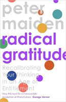 Radical Gratitude - Recalibrating Your Heart in An Age of Entitlement (Maiden Peter)(Paperback / softback)