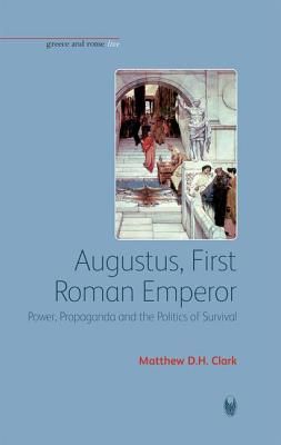 Augustus, First Roman Emperor - Power, Propaganda and the Politics of Survival (Clark Matthew D. H.)(Paperback / softback)