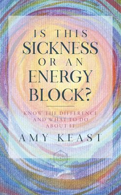 Is This Sickness or an Energy Block? - Know the Difference and What to Do about It (Keast Amy)(Paperback / softback)