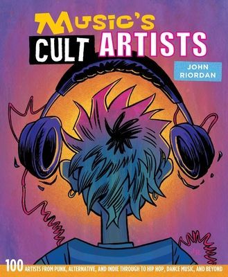 Music's Cult Artists - 100 Artists from Punk, Alternative, and Indie Through to Hip-HOP, Dance Music, and Beyond (Riordan John)(Pevná vazba)