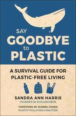 Say Goodbye To Plastic - A Survival Guide for Plastic-Free Living for Plastic-Free Living (Harris Sandra Ann)(Pevná vazba)