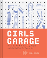 Girls Garage - How to Use Any Tool, Tackle Any Project, and Build the World You Want to See (Pilloton Emily)(Pevná vazba)