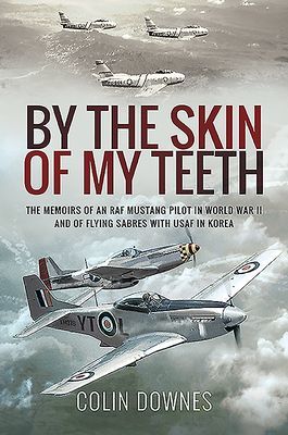 By the Skin of My Teeth - The Memoirs of an RAF Mustang Pilot in World War II and of Flying Sabres with USAF in Korea (Downes Colin)(Paperback / softback)
